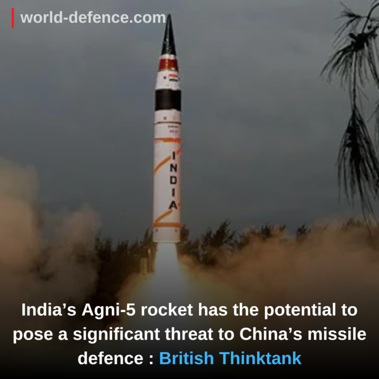 India’s development of the Agni-5 rocket has the potential to pose a significant threat to China’s missile defence : British Thinktank