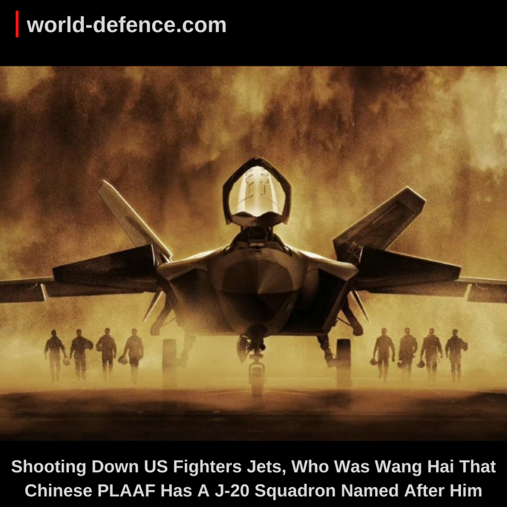 Shooting Down US Fighters Jets, Who Was Wang Hai That Chinese PLAAF Has A J-20 Squadron Named After Him