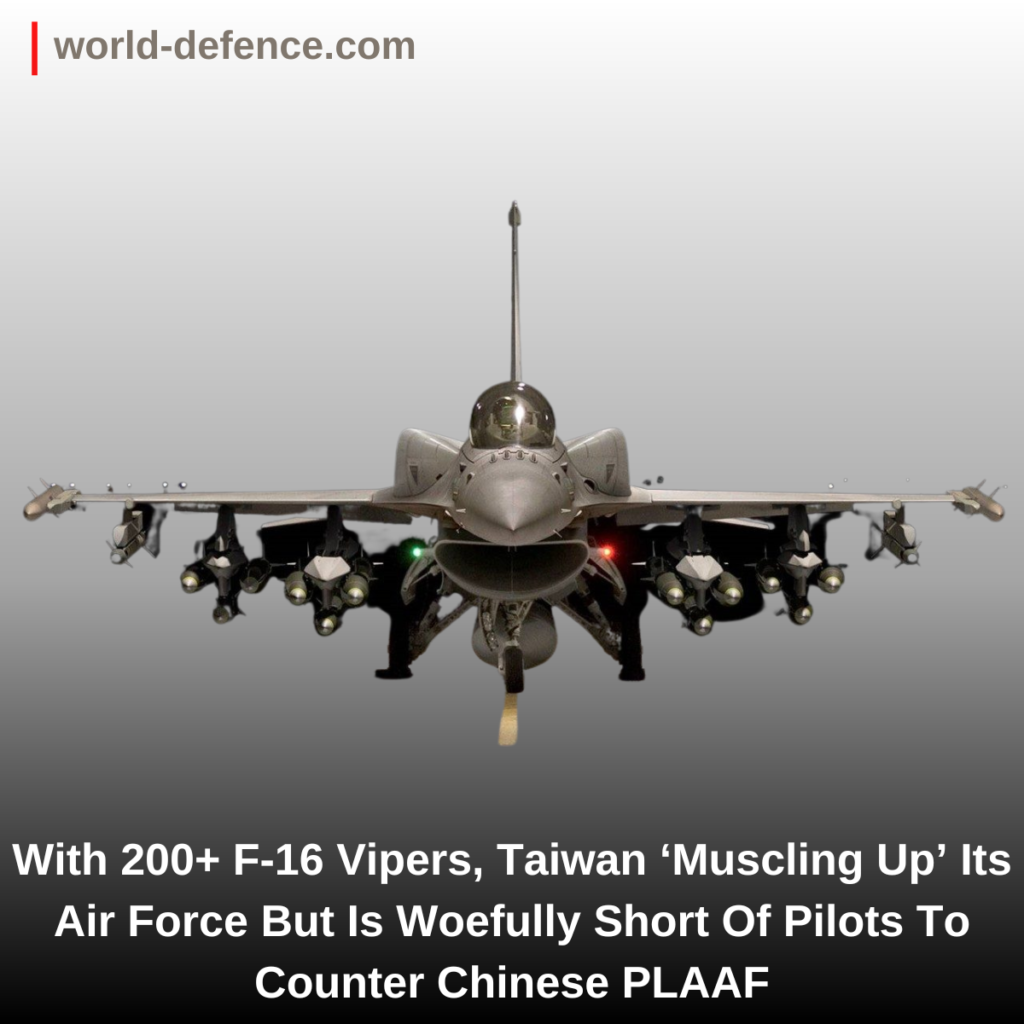 With 200+ F-16 Vipers, Taiwan ‘Muscling Up’ Its Air Force But Is Woefully Short Of Pilots To Counter Chinese PLAAF